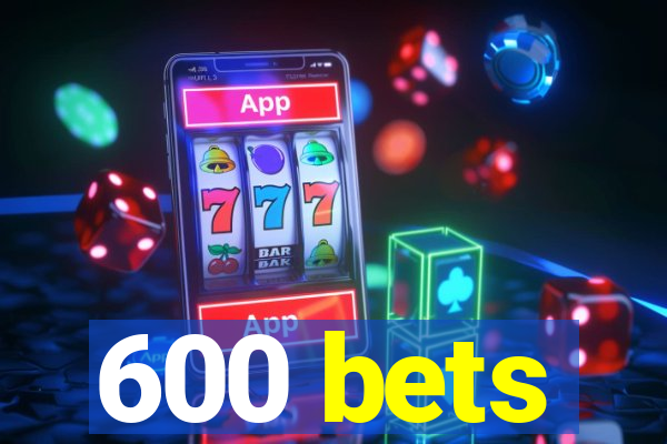 600 bets